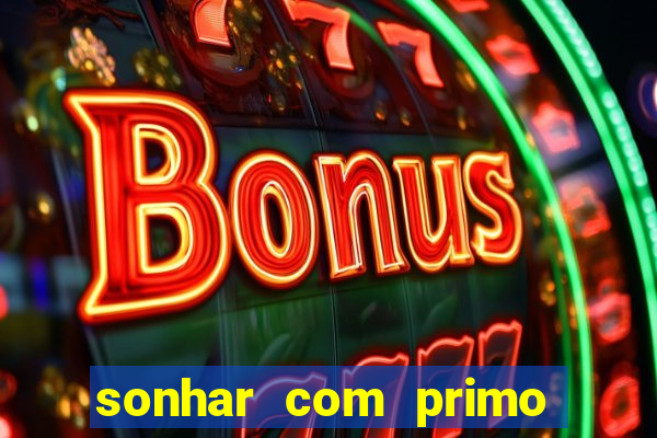 sonhar com primo jogo do bicho